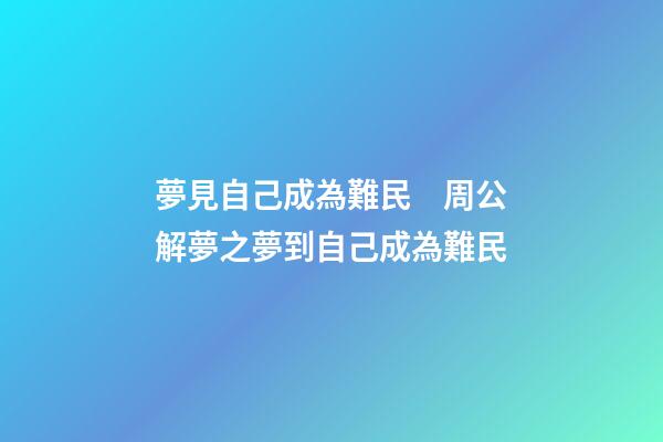 夢見自己成為難民　周公解夢之夢到自己成為難民